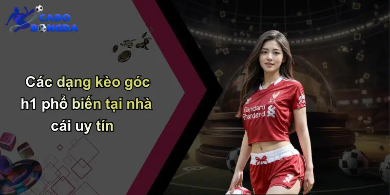Kèo Góc H1: Bí Quyết Cá Cược Bóng Đá Giúp Tăng Tỷ Lệ Thắng 4 Các dạng kèo góc h1 phổ biến tại nhà cái uy tín