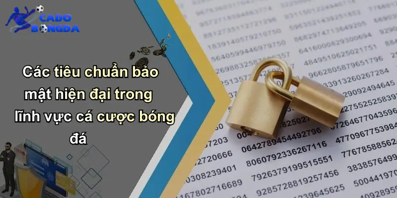 Chính Sách Bảo Mật – Nền Tảng An Toàn Cho Cá Cược Bóng Đá Trực Tuyến 2 Các tiêu chuẩn bảo mật hiện đại trong lĩnh vực cá cược bóng đá
