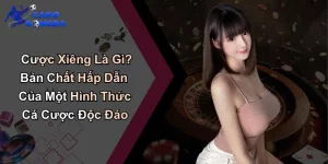 Cược Xiêng Là Gì? Bản Chất Hấp Dẫn Của Một Hình Thức