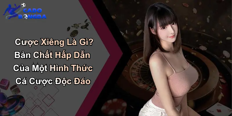 Cược Xiêng Là Gì? Bản Chất Hấp Dẫn Của Một Hình Thức