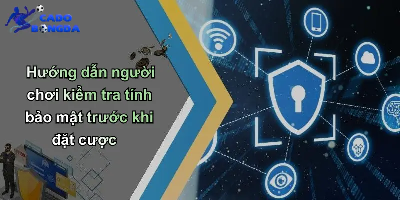 Chính Sách Bảo Mật – Nền Tảng An Toàn Cho Cá Cược Bóng Đá Trực Tuyến 4 Hướng dẫn người chơi kiểm tra tính bảo mật trước khi đặt cược