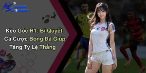 Kèo Góc H1: Bí Quyết Cá Cược Bóng Đá Giúp Tăng Tỷ Lệ Thắng