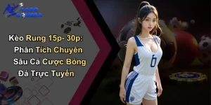 Kèo Rung 15p-30p: Phân Tích Chuyên Sâu Cá Cược Bóng Đá