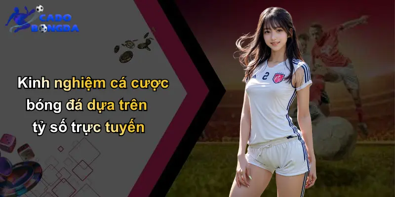 Tỷ số trực tuyến 4 Kinh nghiệm cá cược bóng đá dựa trên tỷ số trực tuyến