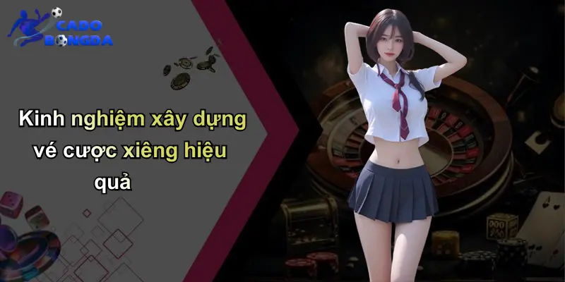 Cược Xiêng Là Gì? Bản Chất Hấp Dẫn Của Một Hình Thức Cá Cược Độc Đáo 4 Kinh nghiệm xây dựng vé cược xiêng hiệu quả