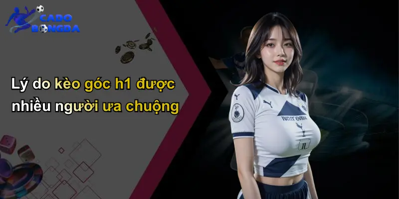 Kèo Góc H1: Bí Quyết Cá Cược Bóng Đá Giúp Tăng Tỷ Lệ Thắng 3 Lý do kèo góc h1 được nhiều người ưa chuộng
