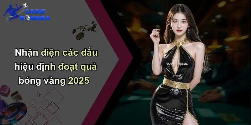 Nhận diện các dấu hiệu định đoạt quả bóng vàng 2025