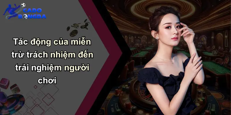 Miễn Trừ Trách Nhiệm: Vai Trò Và Ảnh Hưởng Trong Cá Cược Bóng Đá 3 Tác động của miễn trừ trách nhiệm đến trải nghiệm người chơi