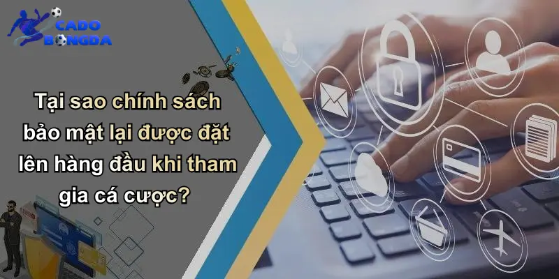 Chính Sách Bảo Mật – Nền Tảng An Toàn Cho Cá Cược Bóng Đá Trực Tuyến 1 Tại sao chính sách bảo mật lại được đặt lên hàng đầu khi tham gia cá cược?
