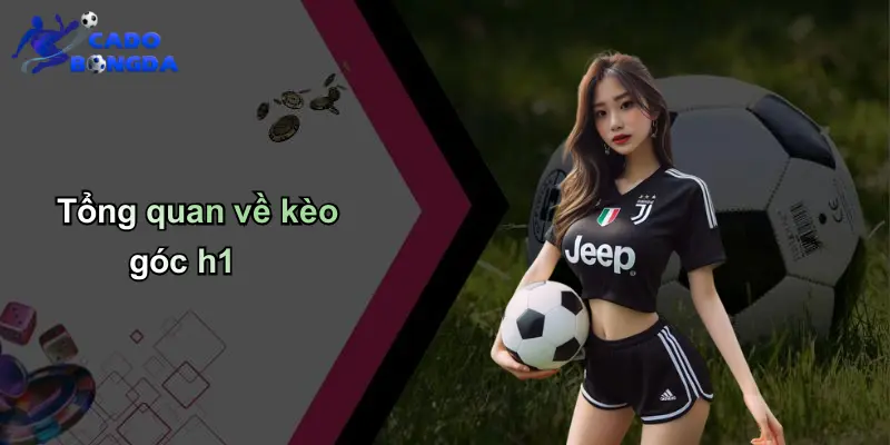 Kèo Góc H1: Bí Quyết Cá Cược Bóng Đá Giúp Tăng Tỷ Lệ Thắng 2 Tổng quan về kèo góc h1