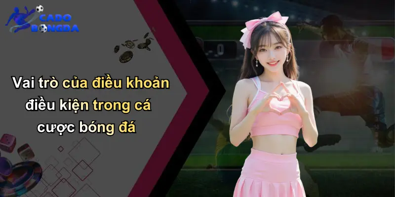 Điều Khoản Điều Kiện: Cần Biết Khi Tham Gia Cá Cược Bóng Đá 1 Vai trò của điều khoản điều kiện trong cá cược bóng đá