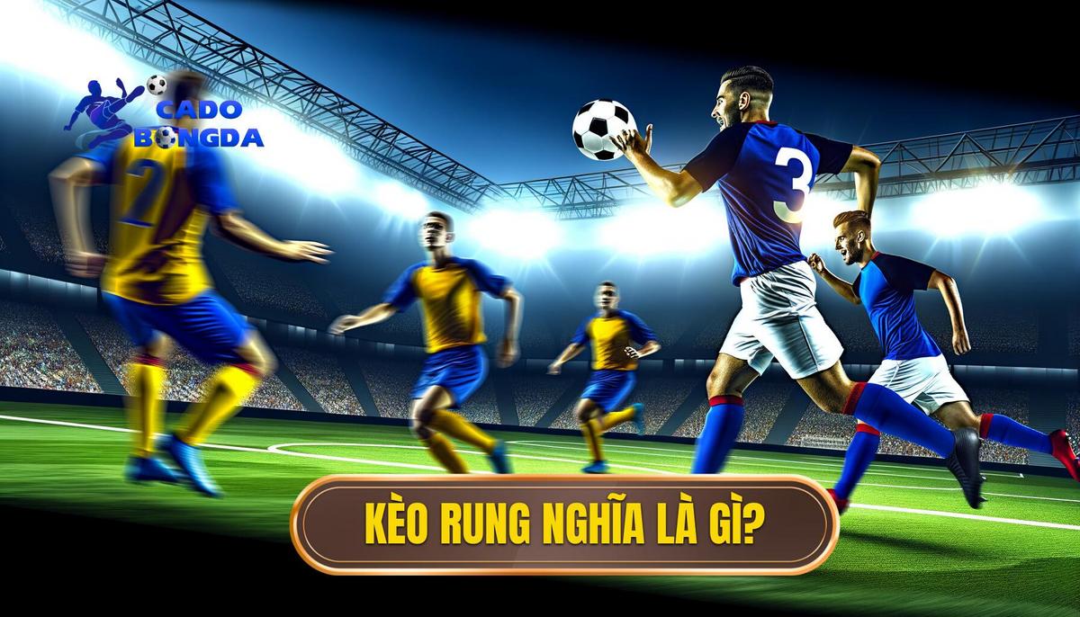 Cách bắt kèo rung khi trận đấu đang diễn ra chi tiết hiệu quả 2 Kèo rung là gì_