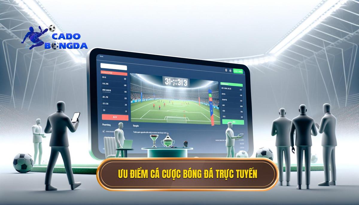 Ưu điểm nổi bật của cá cược bóng đá trực tuyến