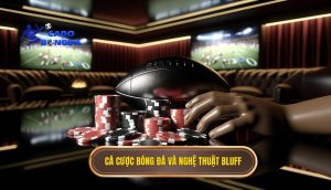 Cá cược bóng đá và nghệ thuật bluff