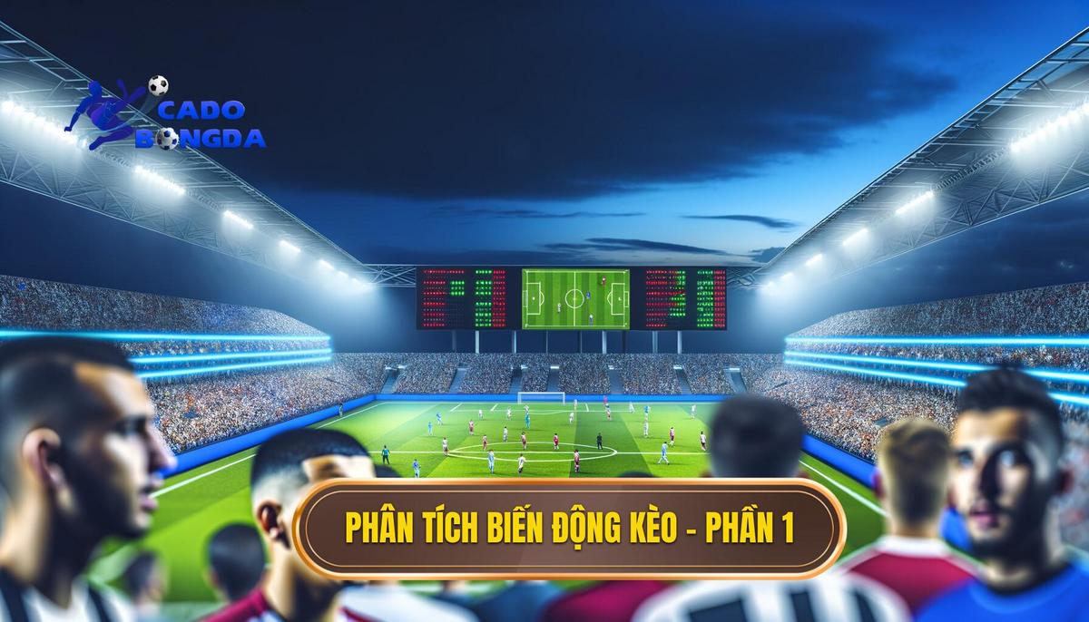 Phần 1_ Phân Tích Biến Động Kèo (Odds Movement) – Yếu Tố Quyết Định