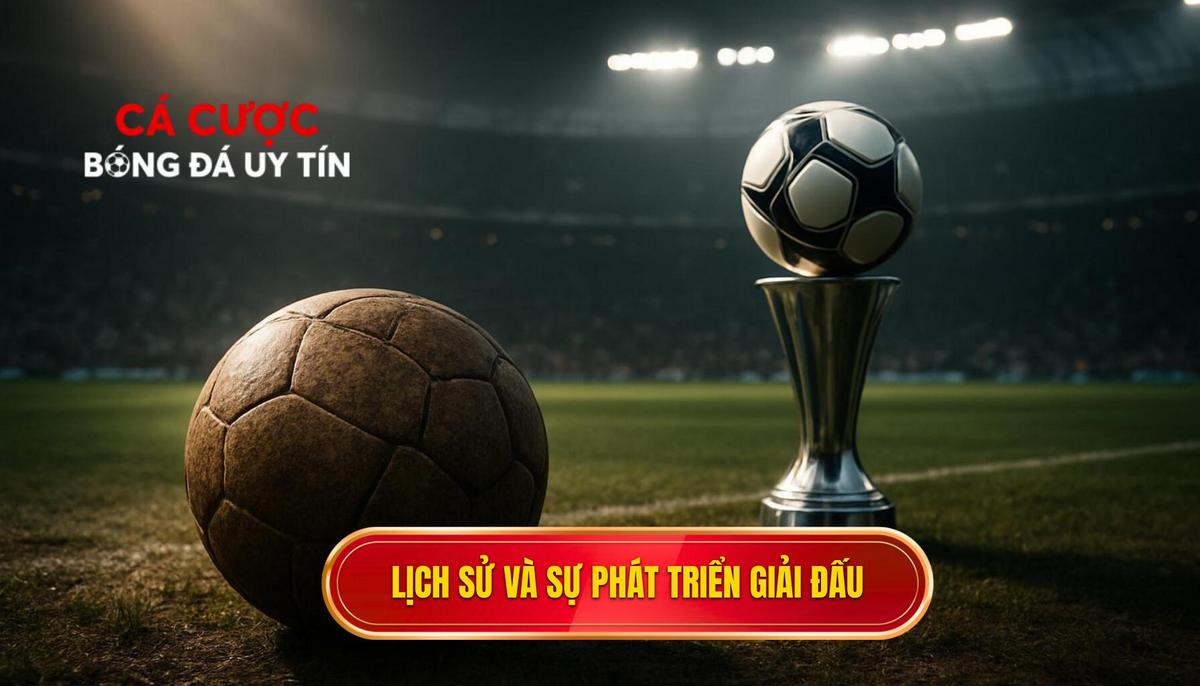 Lịch sử hình thành và sự chuyển mình mạnh mẽ của giải đấu