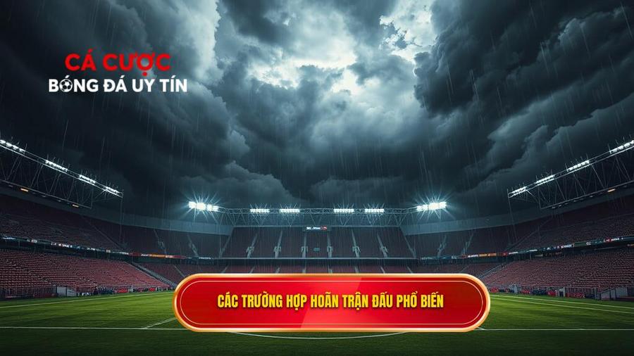 Các trường hợp trận đấu bị hoãn thường gặp