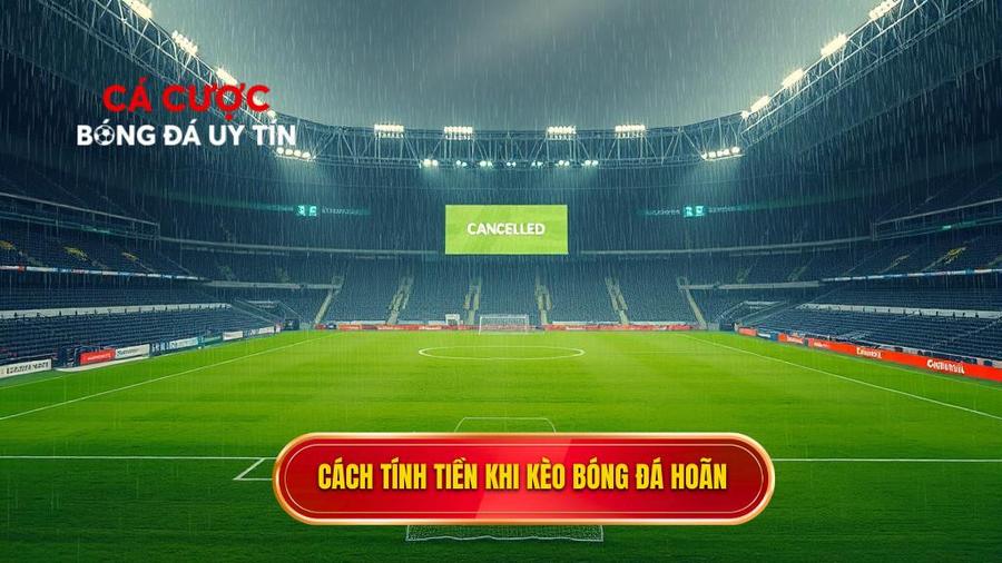 Quy định chung về cách tính tiền khi kèo bóng đá bị hoãn