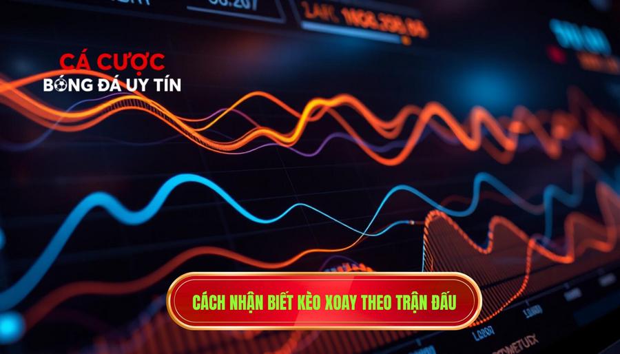Kèo đang xoay theo nhịp trận: Nghệ thuật đọc vị bảng kèo và làm chủ cuộc chơi 2 Cách nhận biết kèo xoay theo trận đấu