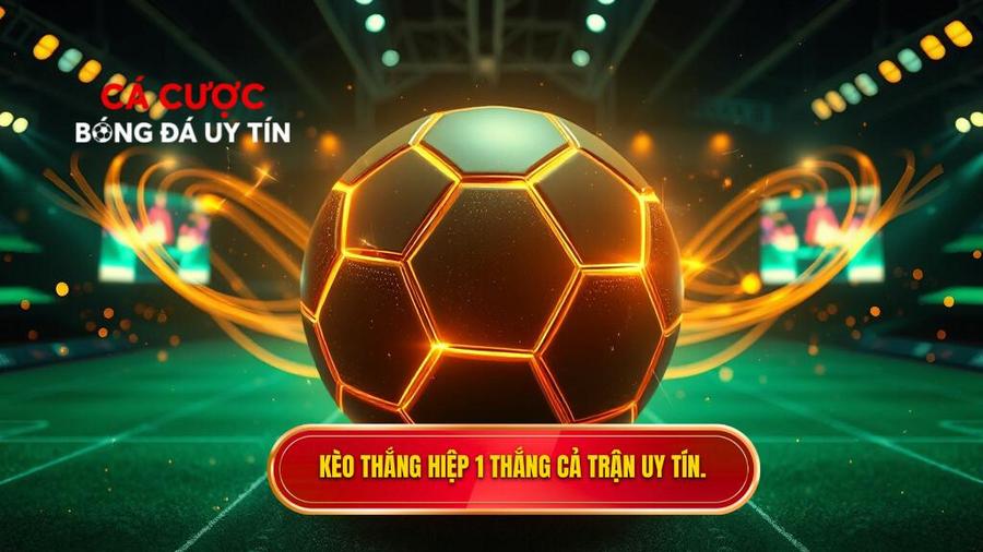 Kèo thắng hiệp 1 thắng cả trận: Cẩm nang toàn tập cho người mới