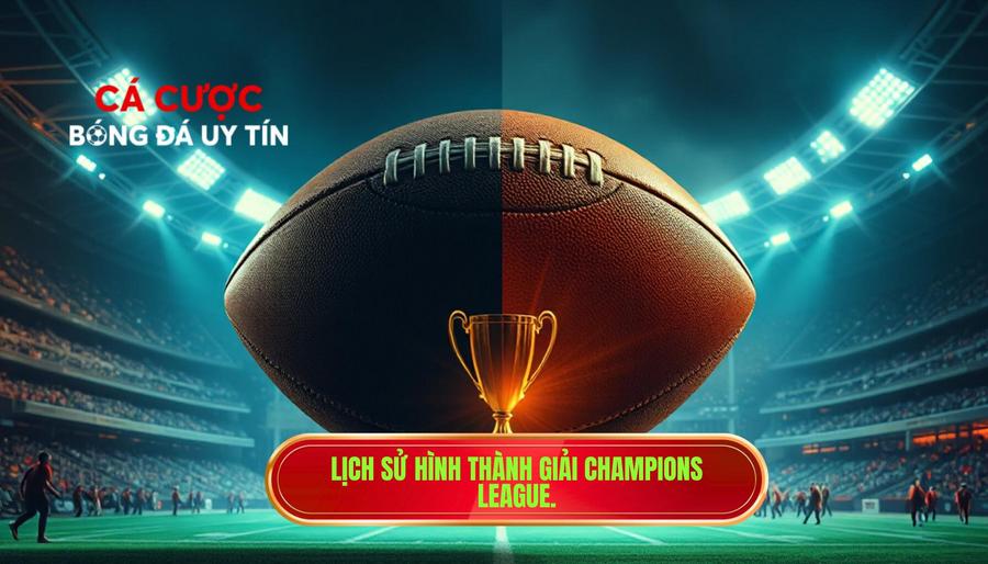Champions League: Hành Trình Chinh Phục Đỉnh Cao Bóng Đá Châu Âu 2 Lịch sử và Sự Tiến Hóa của Champions League