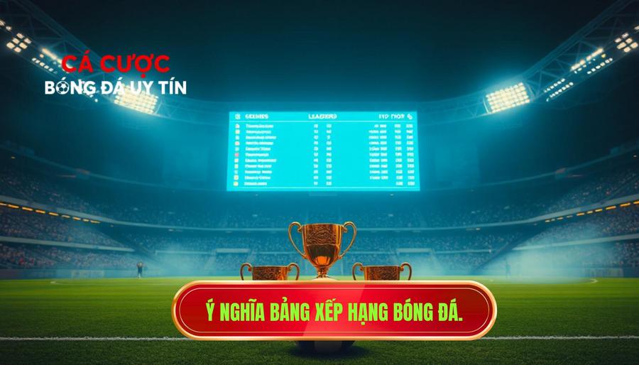 Bảng Xếp Hạng Bóng Đá – Chìa Khóa Vàng Trong Soi Kèo Và Nhận Định 2 Ý nghĩa cốt lõi của bảng xếp hạng bóng đá trong thể thao