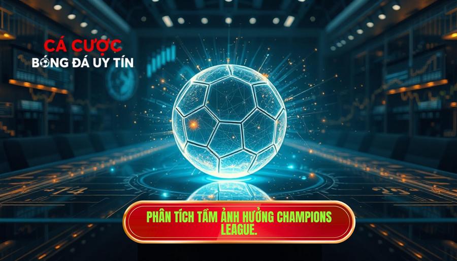Champions League: Hành Trình Chinh Phục Đỉnh Cao Bóng Đá Châu Âu 4 Phân Tích Đa Chiều: Tầm Ảnh Hưởng Của Champions League